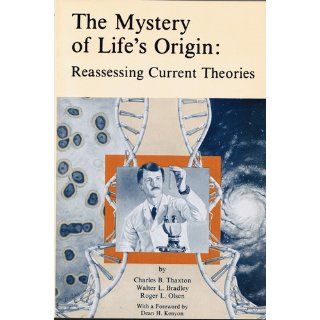 The Mystery of LIfe's Origin Reassessing Current Theories Charles B. Thaxton, Walter L. Bradley, Roger L. Olsen, Dean H. Kenyon Books