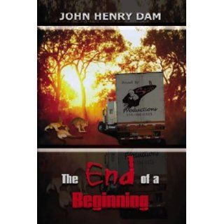 The End of a Beginning John Henry Dam 9781414011745 Books