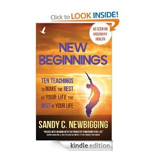 New Beginnings Ten Teachings for Making the Rest of Your Life the Best of Your Life eBook Sandy C. Newbigging Kindle Store