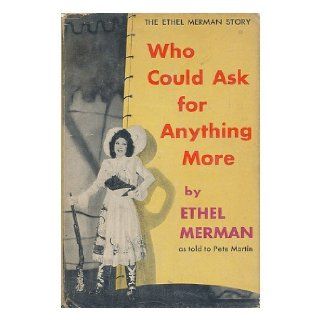 Who could ask for anything more,  As told to Pete Martin Ethel Merman Books