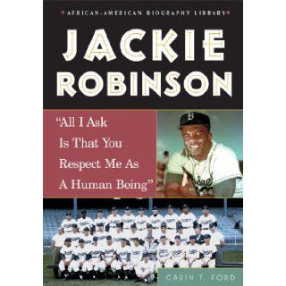 Jackie Robinson All I Ask Is That You Respect Me as a Human Being (African American Biography Library) Carin T. Ford 9780766024618 Books