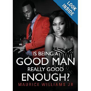 Is Being a Good Man Really Good Enough? Maurice Williams Jr 9781625638533 Books