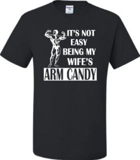 Adult It's Not Easy Being My Wife's Arm Candy T Shirt Clothing