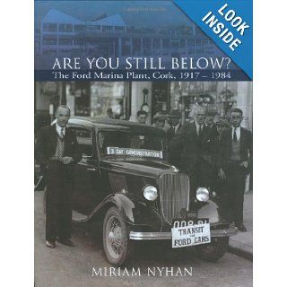Are You Still Below? The Ford Marina Plant, Cork 1917 1984 Miriam Nyhan 9781905172498 Books