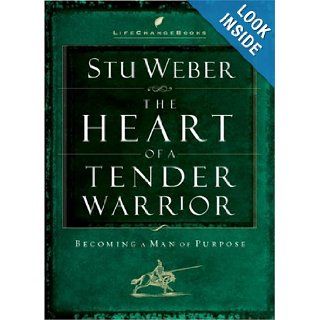 The Heart of a Tender Warrior Becoming a Man of Purpose (Life Change Books) Stu Weber 9781590520390 Books