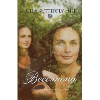 "Becoming Pictures, Poems, and Stories" Julia Butterfly Hill 9780983954705 Books