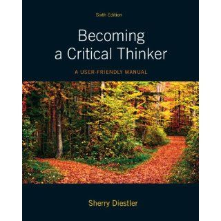 Becoming a Critical Thinker A User Friendly Manual (6th Edition) (MyThinkingLab Series) Sherry Diestler 9780205063451 Books