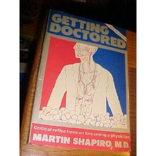 Getting Doctored Critical Reflections on Becoming a Physician Martin Shapiro 9780919946095 Books