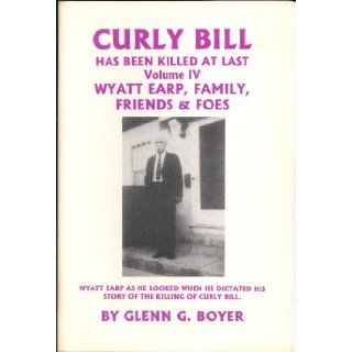 Curly Bill Has Been Killed at Last (Wyatt Earp Family, Friends and Foes, Vol. 4) 9781890670108 Books