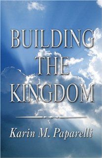Building the Kingdom Salvation is just the beginning Karin M. Paparelli 9781413708202 Books