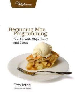 Beginning Mac Programming Develop with Objective C and Cocoa (Pragmatic Programmers) (9781934356517) Tim Isted Books