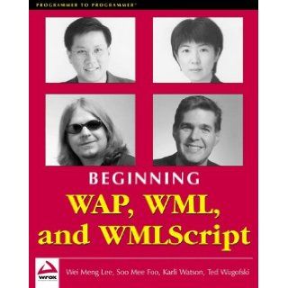 Beginning WAP Wireless Markup Language & Wireless Markup Language Script Karli Watson, Ted Wugofski, Carli Watson, Wei Meng Lee, Foo Soo Mee 9781861004581 Books