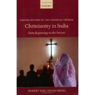 By Robert Eric Frykenberg Christianity in India From Beginnings to the Present (Oxford History of the Christian Church) USA   Oxford University Press Books