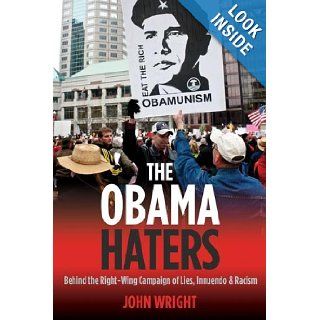 The Obama Haters Behind the Right Wing Campaign of Lies, Innuendo & Racism John Wright 9781597975124 Books