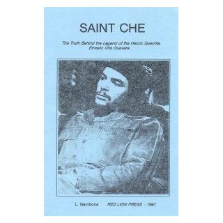 Saint Che The Truth Behind The Legend Of The Heroic Guerrilla, Ernesto Che Guevara Larry Gambone Books