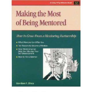 Making the Most of Being Mentored Gordon F. Shea Books