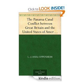 The Panama Canal Conflict between Great Britain and the United States of AmericaA Study   Kindle edition by L. (Lassa) Oppenheim. Business & Money Kindle eBooks @ .