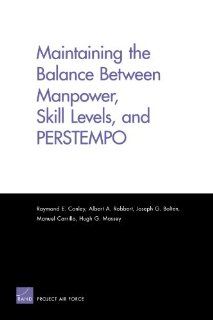 Maintaining the Balance Between Manpower, Skill Levels, and PERSTEMPO (9780833039514) Raymond E. Conley, Albert A. Robbert, Joseph G. Golten, Manuel Carrillo, Hugh G. Massey Books