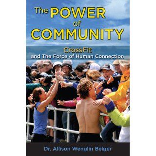 The Power of Community CrossFit and the Force of Human Connection Allison Wenglin Belger 9781936608737 Books