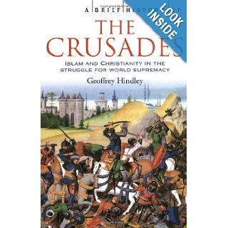 A Brief History of the Crusades Islam and Christianity in the Struggle for World Supremacy Geoffrey Hindley 9781841197661 Books