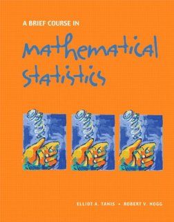 A Brief Course in Mathematical Statistics (9780131751392) Elliot A. Tanis, Robert V. Hogg Books