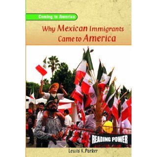 Why Mexican Immigrants Came to America (Coming to America) Lewis K. Parker 9780823964598 Books