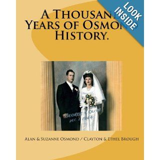 A Thousand Years of Osmond History. See where George & Olive Osmond's Family came from Alan & Suzanne Osmond, Clayton & Ethel Brough 9781448665914 Books