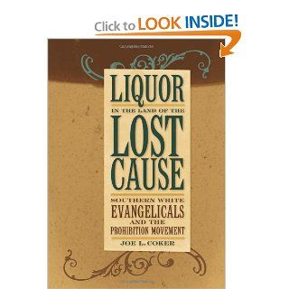 Liquor in the Land of the Lost Cause Southern White Evangelicals and the Prohibition Movement (Religion in the South) (9780813124711) Joe L. Coker Books