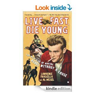 Live Fast, Die Young The Wild Ride of Making Rebel Without a Cause eBook Lawrence Frascella, Al Weisel Kindle Store