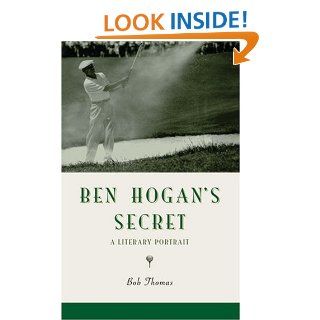 Ben Hogan's Secret A Literary Portrait Bob Thomas 9780971768222 Books