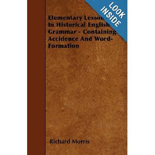 Elementary Lessons In Historical English Grammar   Containing Accidence And Word Formation Richard Morris 9781446018859 Books