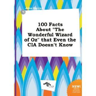 100 Facts about the Wonderful Wizard of Oz That Even the CIA Doesn't Know John Burring 9785517354853 Books