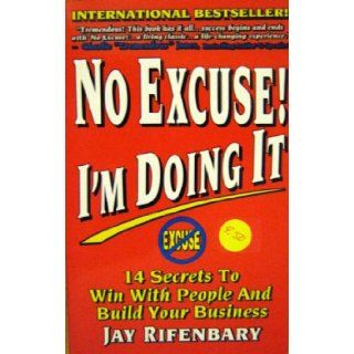 No Excuse I'm Doing It how to do whatever it takes to make it happen 2001 paperback Jay Rifenbary 9780938716341 Books