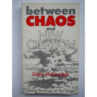 Between Chaos and New Creation Doing Theology at the Fringe (Theology and Life Series, No 19) Enda McDonagh 9780894536151 Books