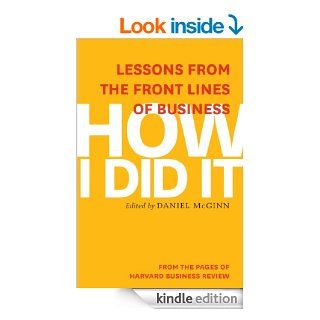 How I Did It Lessons from the Front Lines of Business eBook Harvard Business Review, Daniel McGinn Kindle Store