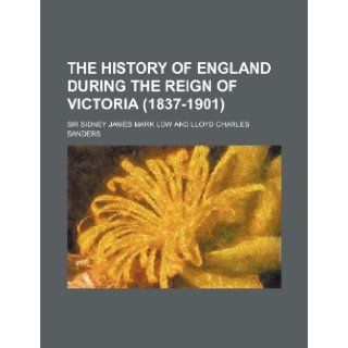 The History of England During the Reign of Victoria (1837 1901) Sidney Low 9781154731675 Books
