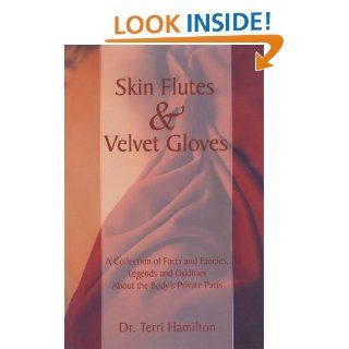 Skin Flutes and Velvet Gloves A Collection of Facts and Fancies, Legends and Oddities About the Body's Private Parts Terri Hamilton 9780312269517 Books