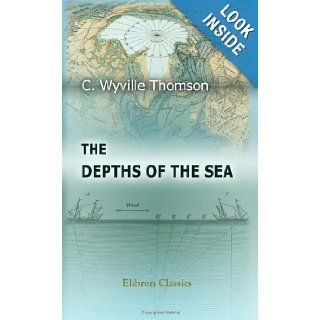 The Depths of the Sea An Account of the General Results of the Dredging Cruises of H.M.SS. 'Porcupine' and 'Lightning' During the Summers of 1868, 1869, and 1870 Charles Wyville Thomson 9781402171529 Books
