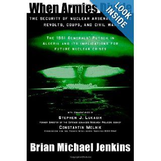 When Armies Divide The Security of Nuclear Arsenals During Revolts, Coups, and Civil Wars Brian Michael Jenkins 9780989161145 Books