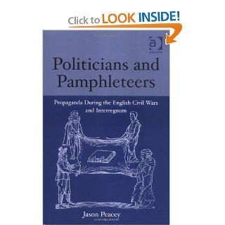 Politicians and Pamphleteers Propaganda During the English Civil Wars and Interregnum (9780754606840) Jason Peacey Books