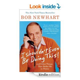 I Shouldn't Even Be Doing This And Other Things That Strike Me as Funny   Kindle edition by Bob Newhart. Biographies & Memoirs Kindle eBooks @ .