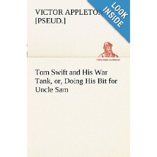 Tom Swift and His War Tank, or, Doing His Bit for Uncle Sam (TREDITION CLASSICS) Victor [pseud.] Appleton 9783849169213 Books