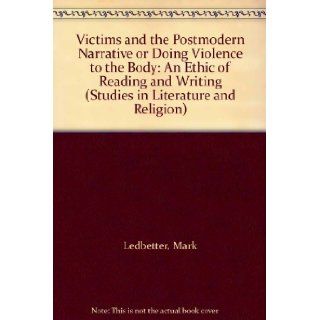 Victims and the Postmodern Narrative or Doing Violence to the Body An Ethic of Reading and Writing (Studies in Literature and Religion) Mark Ledbetter, David Jasper 9780333532638 Books