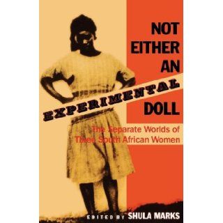 Not Either an Experimental Doll The Separate Worlds of Three South African Women Shula Marks 9780253286406 Books