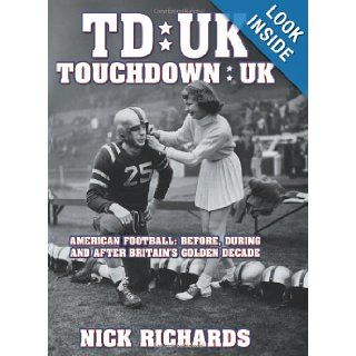 Touchdown UK American Football Before, During And After Britain's Golden Decade Nick Richards 9781438929316 Books
