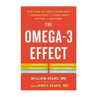 The Omega 3 Effect Everything You Need to Know About the Supernutrient for Living Longer, Happier, and Healthier William , James  9780316196840 Books