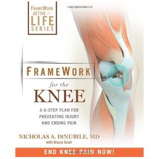 FrameWork for the Knee A 6 Step Plan for Preventing Injury and Ending Pain (Framework Active for Life) Nicholas A. DiNubile, Bruce Scali 9781605295930 Books