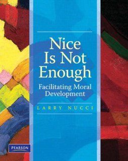 Nice is Not Enough Facilitating Moral Development Larry Nucci 9780131886513 Books