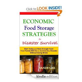 Economic Food Storage Strategies for Disaster Survival Start Today and Have Enough Food Your Family Will Eat to Survive Any Disaster without Going Broke   Kindle edition by Sandy Gee. Politics & Social Sciences Kindle eBooks @ .