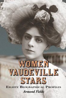 Women Vaudeville Stars Eighty Biographical Profiles (9780786469161) Armond Fields Books
